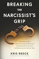 Breaking the Narcissist's Grip: A Christian’s Guide to Cutting the Strings of Manipulation, Setting Boundaries That Stick, and Reclaiming Your Life From Takers 0996517278 Book Cover