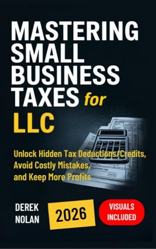 Mastering Small Business Taxes for LLC: Unlock Hidden Tax Deductions/Credits, Avoid Costly Mistakes, and Keep More Profits – Visuals Included