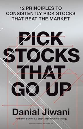 Pick Stocks That Go Up: 12 Principles To Consistently Pick Stocks That Beat The Market