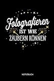 Fotografieren ist wie zaubern können - Notizbuch: Lustiges Fotograf Notizbuch mit Punktraster. Fotografie Zubehör & Fotografen Geschenk Idee.