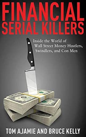 Financial Serial Killers: Inside the World of Wall Street Money Hustlers, Swindlers, and Con Men book cover
