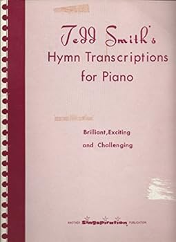 Tedd Smith's Hymn Transcriptions for Piano: Brilliant, Exciting and Challenging