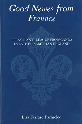 Good Newes from Fraunce: French Anti-League Propaganda in Late Elizabethan England