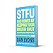 STFU: The Power of Keeping Your Mouth Shut in an Endlessly Noisy World