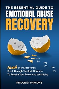 The Essential Guide to Emotional Abuse Recovery: Hatch Your Escape Plan: Break Through the Shell of Abuse to Reclaim Your Power and Well-Being
