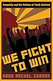 We Fight To Win: Inequality and the Politics of Youth Activism (Rutgers Series in Childhood Studies)
