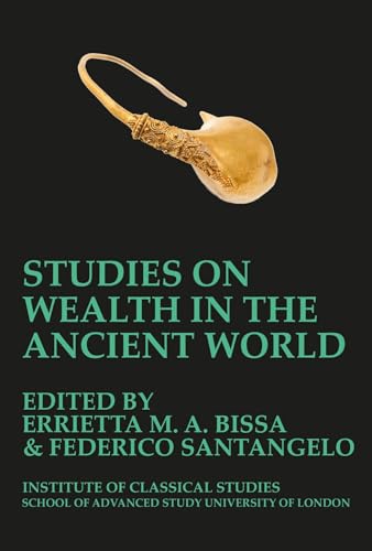 Studies on Wealth in the Ancient World (BICS Supplement 133): Volume 133 (Bulletin of the Institute of Classical Studies Supplements)