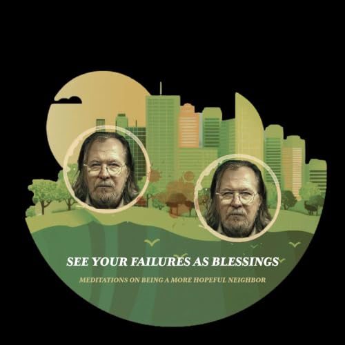 How to Be a More Hopeful Neighbor: See Your Failures as Blessings