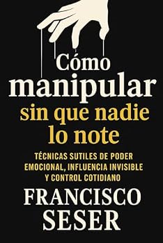 Paperback Cómo manipular sin que nadie lo note: Técnicas sutiles de poder emocional, influencia invisible y control cotidiano (Spanish Edition) [Spanish] Book
