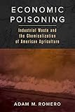 Economic Poisoning: Industrial Waste and the Chemicalization of American Agriculture (Critical Environments: Nature, Science, and Politics Book 8)