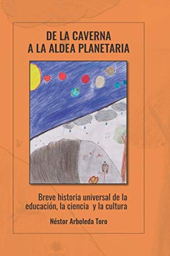 De la caverna a la aldea planetaria: Breve historia universal de la educación, la ciencia y la cultura (Spanish Edition)