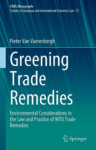 Greening Trade Remedies: Environmental Considerations in the Law and Practice of WTO Trade Remedies (European Yearbook of International Economic Law, 31)