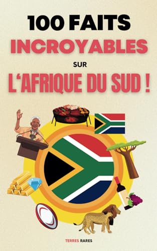 100 faits incroyables sur l'Afrique du Sud: Une collection des faits les plus surprenants, les plus insolites et les plus incroyables