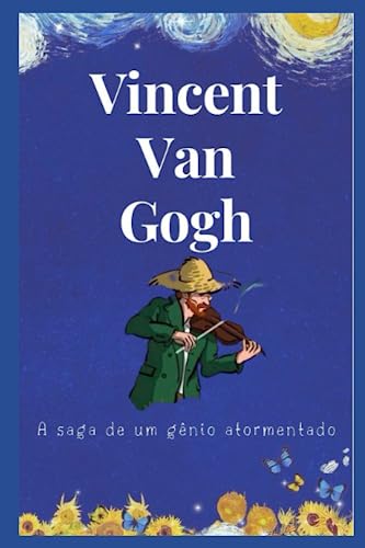 Vincent Van Gogh: A saga de um gênio atormentado (Caminhos da Arte: Retratos da Genialidade) (Portuguese Edition)
