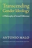 Transcending Gender Ideology: A Philosophy of Sexual Difference