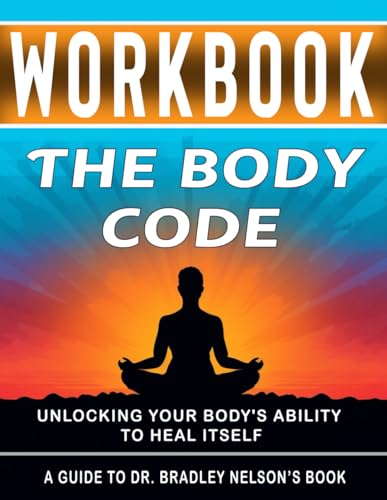 Workbook: The Body Code : An Interactive Guide to Dr. Bradley Nelson's Book
