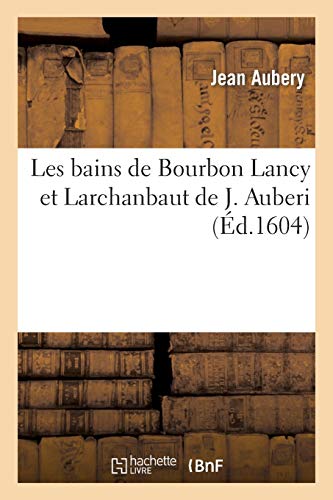 Les bains de Bourbon Lancy et Larchanbaut de J. Auberi (Sciences) (French Edition)