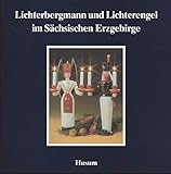  Lichterbergmann und Lichterengel im Sächsischen Erzgebirge (Schriftenreihe Erzgebirgische Volkskunst)