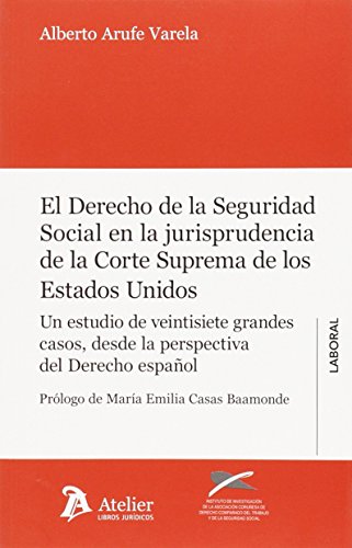Derecho de la Seguridad Social en la jurisprudencia de la Corte Suprema de los Estados Unidos.: Un estudio de veintisiete grandes casos, desde la perspectiva del Derecho español