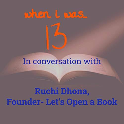 3: When I Was 13: Ruchi Dhona, Founder- Let's Open a Book