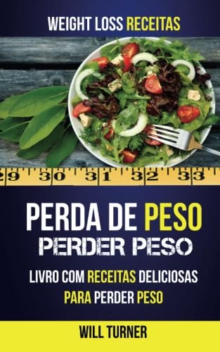 Perda de Peso: Perder peso: Livro com Receitas Deliciosas Para Perder Peso (Weight Loss Receitas) (Portuguese Edition)