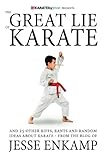 The Great Lie of Karate: and 25 Other Riffs, Rants and Random Ideas about Karate