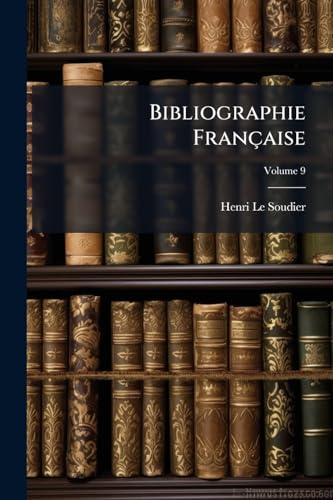 Bibliographie Française: Recueil De Catalogues Des Éditeurs Français, Accompagné D'une Table Alphabétique Par Noms D'auteurs Et D'une Table Systématique ...; Volume 9