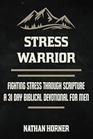 Stress Warrior: Fighting Stress Through Scripture - A 31 Day Biblical Devotional for Men (The Warrior Series) B0F67BTX8L Book Cover