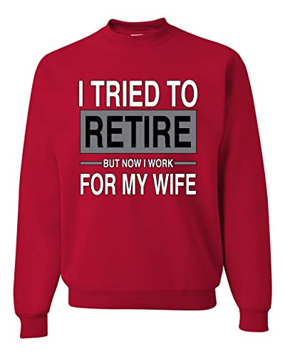 I Tried to Retire But Now I Work for My Wife Humor Unisex Crewneck Graphic Sweatshirt