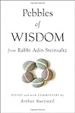 Pebbles of Wisdom From Rabbi Adin Steinsaltz: Collected and with Notes by Arthur Kurzweil
