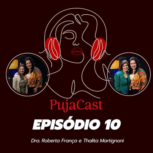 PUJACAST ep #10 | Reconectando | Dra. Roberta Fran&ccedil;a e Thalita Martignoni