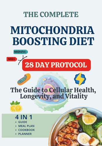 The Complete Mitochondria Boosting Diet: The Guide to Cellular Health, Longevity, and Vitality 4 in 1 Guide, Meal Plan, Cookbook, Planner