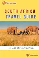 South Africa Travel Guide: Exploring South African Culture, Food and Tourism B0CR72HZ6F Book Cover