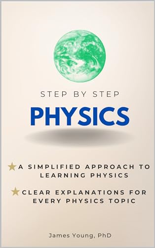 Physics Step-by-Step: A Simplified Approach to Learning Physics: Clear Explanations for Every Physics Topic
