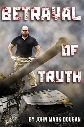 Betrayal of Truth: A Former Marine Exposes the Deceit of the Ukraine