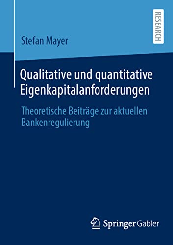 Qualitative und quantitative Eigenkapitalanforderungen: Theoretische Beiträge zur aktuellen Bankenregulierung (German Edition)