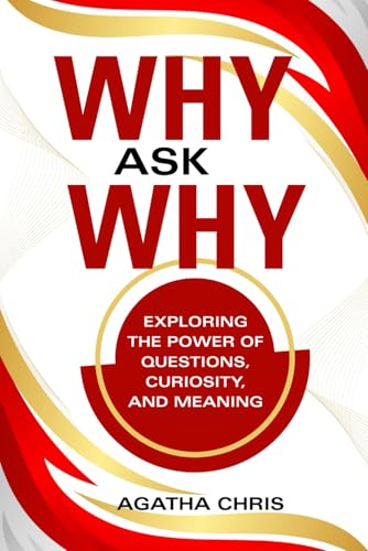 WHY AS WHY?: EXPLORING THE POWER OF QUESTIONS, CURIOSITY, AND