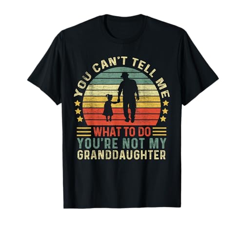 You Cant Tell Me What to Do Youre Not My Granddaughter T-Shirt