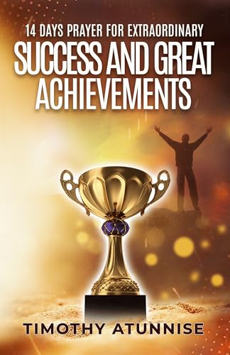 14 Days Prayer for Extraordinary Success & Great Achievements (14 Days Prayer & Fasting Series Book 22)
