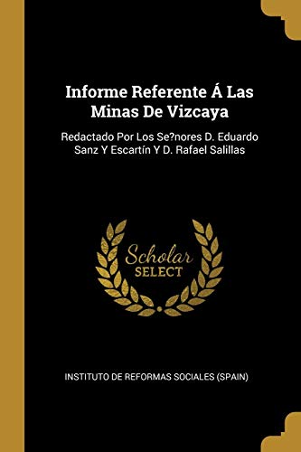 Informe Referente Á Las Minas De Vizcaya: Redactado Por Los Se?nores D. Eduardo Sanz Y Escartín Y D. Rafael Salillas (Spanish Edition)