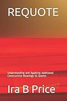 REQUOTE: Understanding and Applying Additional Constructive Meanings to Quotes 1720155666 Book Cover