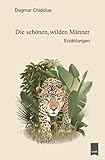  Die schönen, wilden Männer: Erzählungen
