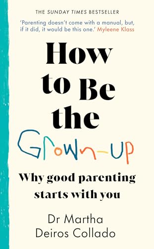 How to Be The Grown-Up: Why Good Parenting Starts with You