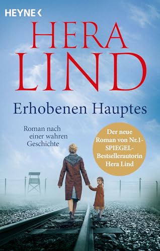 Erhobenen Hauptes: Roman nach einer wahren Geschichte - Der neue erschütternde Tatsachenroman der Nr.-1-SPIEGEL-Bestsellerautorin