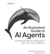 An Illustrated Guide to AI Agents: Concepts and Code for Building Agents with LLMs, Tools, and Me...