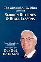 The Works of A. W. Dicus, Volume 1: Sermon Outlines and Bible Lessons 1942036930 Book Cover