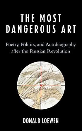 The Most Dangerous Art: Poetry, Politics, and Autobiography After the Russian Revolution The Most Dangerous Art: Poetry, Politics, and Autobiography After the Russian Revolution book cover