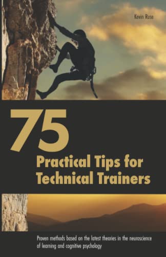 75 Practical Tips for Technical Trainers: Proven methods based on the latest theories in the neuroscience of learning and cognitive psychology