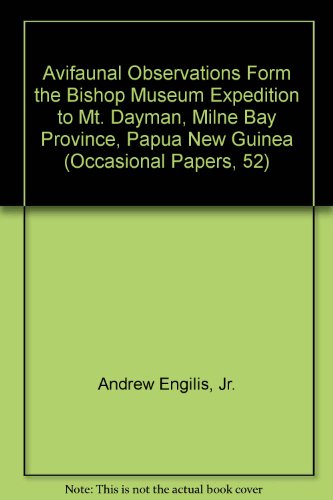 Avifaunal Observations Form the Bishop Museum Expedition to Mt. Dayman, Milne Bay Province, Papau New Guinea (Occasional Papers (Bernice Pauahi Bishop Museum), 52)