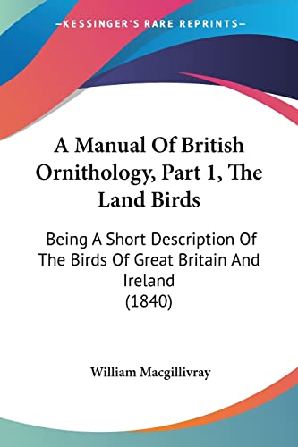 A Manual Of British Ornithology, Part 1, The Land Birds: Being A Short Description Of The Birds Of Great Britain And Ireland (1840)